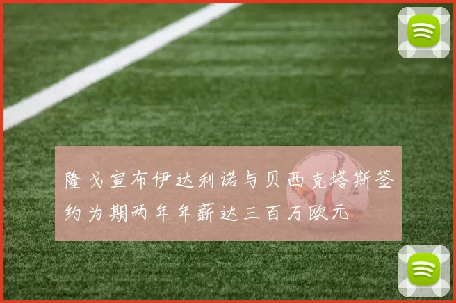 隆戈宣布伊达利诺与贝西克塔斯签约为期两年年薪达三百万欧元